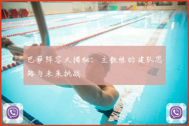 巴萨阵容大揭秘：主教练的建队思路与未来挑战